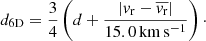 $$ \begin{aligned} d_{\mathrm{6D} }=\frac{3}{4}\left(d+\frac{\left| v_{\rm r}-\overline{v_{\rm r}} \right|}{15.0\,\mathrm{km} \,\mathrm{s}^{-1}}\right)\cdot \end{aligned} $$