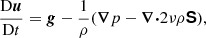 $$ \begin{aligned}&\frac{\mathrm{D}\boldsymbol{u}}{\mathrm{D} t} = \boldsymbol{g} -\frac{1}{\rho }(\boldsymbol{\nabla } p - \boldsymbol{\nabla \cdot } 2 \nu \rho \boldsymbol{\mathsf{S }}), \end{aligned} $$