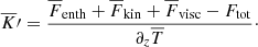 $$ \begin{aligned} \overline{K}\prime = \frac{\overline{F}_{\rm enth} + \overline{F}_{\rm kin} + \overline{F}_{\rm visc} - F_{\rm tot}}{\partial _z \overline{T}}\cdot \end{aligned} $$