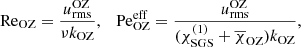 $$ \begin{aligned} \mathrm{Re}_{\rm OZ} = \frac{u_{\rm rms}^\mathrm{OZ}}{\nu k_{\rm OZ}},\quad \mathrm{Pe}^\mathrm{eff}_{\rm OZ} = \frac{u_{\rm rms}^\mathrm{OZ}}{(\chi _{\rm SGS}^{(1)}+\overline{\chi }_{\rm OZ}) k_{\rm OZ}}, \end{aligned} $$