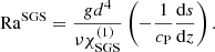 $$ \begin{aligned} \mathrm{Ra}^\mathrm{SGS}&= \frac{gd^4}{\nu \chi _{\rm SGS}^{(1)}}\left( - \frac{1}{c_{\rm P}}\frac{\mathrm{d}s}{\mathrm{d}z} \right). \end{aligned} $$