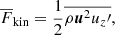 $$ \begin{aligned}&\overline{F}_{\rm kin} = \frac{1}{2} \overline{\rho \boldsymbol{u}^2 u_z\prime },\end{aligned} $$