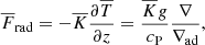 $$ \begin{aligned} \overline{F}_{\rm rad} = -\overline{K} \frac{\partial \overline{T}}{\partial z}= \frac{\overline{K}g}{c_{\rm P}}\frac{\nabla }{\nabla _{\rm ad}}, \end{aligned} $$