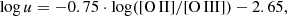 $$ \begin{aligned} \log u = - 0.75 \cdot {\rm{log}}([{\rm{O}}\,{\rm{II}}]/[{\rm{O}}\,{\rm{III}}]) - 2.65, \end{aligned} $$