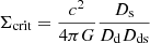 $$ \begin{aligned} \Sigma _\mathrm{crit} = \frac{c^2}{4 \pi G} \frac{D_\mathrm{s} }{D_\mathrm{d} D_\mathrm{ds} } \end{aligned} $$