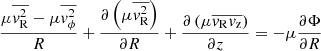 $$ \begin{aligned}&\frac{\mu \overline{{ v}^2_\mathrm{R} } - \mu \overline{{ v}^2_\phi }}{R} + \frac{\partial \left(\mu \overline{{ v}^2_\mathrm{R} }\right) }{\partial R} + \frac{\partial \left(\mu \overline{{ v}_\mathrm{R} { v}_\mathrm{z} }\right) }{\partial z} = - \mu \frac{\partial \Phi }{\partial R} \end{aligned} $$