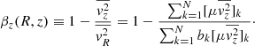 $$ \begin{aligned} \beta _z (R,z) \equiv 1 - \frac{\overline{{ v}^2_z}}{\overline{{ v}^2_R}} = 1 - \frac{ \sum _{k=1}^N [\mu \overline{{ v}^2_z}]_k}{\sum _{k=1}^{N} b_k [\mu \overline{{ v}^2_z}]_k }\cdot \end{aligned} $$