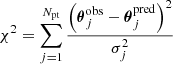 $$ \begin{aligned} \chi ^2 = \sum _{j=1}^{N_{\rm pt}} \frac{\left({\boldsymbol{\theta }}_j^\mathrm{obs} -{\boldsymbol{\theta }}_j^\mathrm{pred} \right)^2}{\sigma _j^2} \end{aligned} $$
