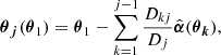 $$ \begin{aligned} {\boldsymbol{\theta }}_{\boldsymbol{j}} ({\boldsymbol{\theta }}_1) = {\boldsymbol{\theta }}_1 - \sum ^{j-1}_{k=1} \frac{D_{kj}}{D_j} \hat{{\boldsymbol{\alpha }}} ( {\boldsymbol{\theta }}_{\boldsymbol{k}}) , \end{aligned} $$