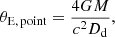 $$ \begin{aligned} \theta _\mathrm {E,\,point} = \frac{4 G M}{c^2 D_\mathrm{d} }, \end{aligned} $$