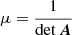 $$ \begin{aligned} \mu = \frac{1}{\det {{\boldsymbol{A}}}} \end{aligned} $$
