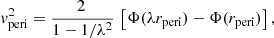 $$ \begin{aligned} v_{\rm peri}^2 = {2\,\over 1-1/\lambda ^2}\, \left[\Phi (\lambda r_{\rm peri} )- \Phi (r_{\rm peri})\right], \end{aligned} $$