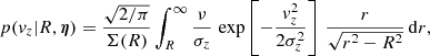 $$ \begin{aligned}&p(v_z|R,{\boldsymbol{\eta }}) = { \sqrt{2/\mathrm \pi }\over \Sigma (R)} \int _R^\infty {\nu \over \sigma _z}\,\exp \left[-{v_z^2\over 2\sigma _z^2}\right]\,{r\over \sqrt{r^2-R^2}}\,\mathrm{d} r, \end{aligned} $$