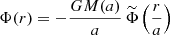 $$ \begin{aligned} \Phi (r)&= - {GM(a)\over a}\,\widetilde{\Phi }\left({r\over a}\right) \end{aligned} $$