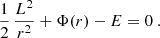 $$ \begin{aligned} {1\over 2}\,{L^2\over r^2} + \Phi (r) - E = 0 \ . \end{aligned} $$