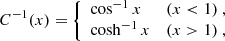 $$ \begin{aligned} C^{-1}(x) = \left\{ \begin{array}{ll} \cos ^{-1} x&(x<1) \ , \\ \cosh ^{-1} x&(x>1) \ , \end{array} \right. \end{aligned} $$