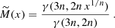 $$ \begin{aligned} \widetilde{M}(x) = {\gamma (3n,2n\,x^{1/n})\over \gamma (3n,2n)} \ . \end{aligned} $$