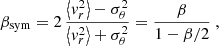 $$ \begin{aligned} \beta _{\rm sym} = 2\,{\left\langle v_r^2\right\rangle -\sigma _\theta ^2 \over \left\langle v_r^2\right\rangle +\sigma _\theta ^2} = {\beta \over 1-\beta /2} \ , \end{aligned} $$