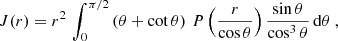 $$ \begin{aligned} J(r) = r^2\,\int _0^{\pi /2} \left( \theta + \cot \theta \right) \, P\left({r\over \cos \theta }\right) {\sin \theta \over \cos ^3\theta }\,\mathrm{d} \theta \ , \end{aligned} $$