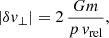 $$ \begin{aligned} |\delta v_\perp | = 2\,{G m \over p\, v_{\rm rel}} , \end{aligned} $$