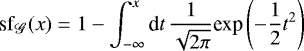 Mathematical equation: \begin{align*} \text{sf}_{\mathscr{G}}(x) = 1-\int_{-\infty}^x \text{d}t\,\frac{1}{\sqrt{2\pi}}\text{{\textrm{exp}}}\left(-\frac{1}{2} t^2\right) \end{align*}