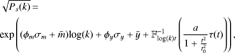 Mathematical equation: \begin{align*} &\sqrt{P_s(k)}\,{=}\,\nonumber\\ &\text{{\textrm{exp}}}\left((\phi_m\sigma_m+\bar{m})\text{{\textrm{log}}}(k) + \phi_y\sigma_y + \bar{y} + \mathbb{F}^{-1}_{\text{{\textrm{log}}}(k)t}\left(\frac{a}{1+\frac{t^2}{t_0^2}}\tau(t)\right)\right), \end{align*}