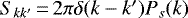 Mathematical equation: $S_{kk^{\prime}}\,{=}\, 2\pi\delta(k-k^{\prime})P_s(k)$