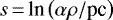 Mathematical equation: $s\,{=}\,{{\textrm{ln}}}\left(\alpha \rho/\text{pc}\right)$