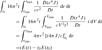 $$ \begin{aligned} \int ^t_{t_0} 16 \pi ^2 t&\int _{r_{\rm min}}^{r_{\rm max}} {1 \over cr^2} {D(r^4 J) \over Dt}\,\, \mathrm{d}r \, \mathrm{d}t \\ =&\int ^t_{t_0} 16 \pi ^2 t \int _{V_{\rm min}}^{V_{\rm max}} {1 \over c V^2 t^2} {D(r^4 J) \over Dt}\,\, t \,\mathrm{d}V \, \mathrm{d}t \\ =&\int _{r_{\rm min}}^{r_{\rm max}} 4\pi r^2 \left[ t 4\pi J/c \right]^t_{t_0} \,\mathrm{d}r\\ =&tE(t)-t_0E(t_0) \end{aligned} $$