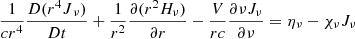 $$ \begin{aligned} {1 \over cr^4} {{D}(r^4 J{_\nu }) \over {D}t} + {1 \over r^2} {\partial (r^2 H_\nu ) \over \partial r} - {V \over rc} { \partial \nu J_\nu \over \partial \nu } = \eta _\nu - \chi _\nu J_\nu \end{aligned} $$