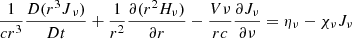 $$ \begin{aligned} {1 \over cr^3} {{D}(r^3 J{_\nu }) \over {D}t} + {1 \over r^2} {\partial (r^2 H_\nu ) \over \partial r} - {V \nu \over rc} { \partial J_\nu \over \partial \nu } = \eta _\nu - \chi _\nu J_\nu \end{aligned} $$