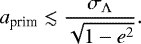 \begin{equation*} a_{\textrm{prim}} \lesssim \frac{\sigma_{\Lambda}}{\sqrt{1-e^2}} .\end{equation*}