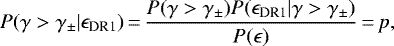 \begin{equation*} P(\gamma>\gamma_{\pm} | \epsilon_{\textrm{DR1}}) \,{=}\, \frac{P(\gamma>\gamma_{\pm}) P(\epsilon_{\textrm{DR1}} | \gamma>\gamma_{\pm})}{P(\epsilon)} \,{=}\, p ,\end{equation*}