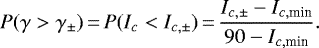 \begin{equation*} P(\gamma>\gamma_{\pm}) \,{=}\, P(I_c<I_{c,\pm}) \,{=}\, \frac{I_{c,\pm} - I_{c,\textrm{min}}}{90-I_{c,\textrm{min}}} .\end{equation*}