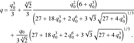 \begin{align*} q \,{=}\, & \frac{q_0^3}{3} +\frac{\sqrt[3]{2}}{3} \frac{q_0^2\left(6+q_0^3\right)}{\left(27 + 18 \, q_0^3 + 2\,q_0^6 + 3 \sqrt{3} \sqrt{27+4\,q_0^3}\right)^{1/3}} \nonumber \\ & + \frac{q_0}{3 \sqrt[3]{2}} \left(27 + 18 \, q_0^3 + 2\,q_0^6 + 3 \sqrt{3} \sqrt{27+4\,q_0^3}\right)^{1/3}. \end{align*}