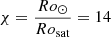 $ \chi = \frac{Ro_\odot}{Ro_{\mathrm{sat}}} = 14 $