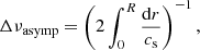 $$ \begin{aligned} \Delta \nu _\mathrm{asymp} = \left(2\int ^R_0 \frac{\mathrm{d} r}{c_{\rm s}}\right)^{-1}, \end{aligned} $$