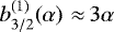 $b_{3/2}^{(1)}\!\left(\alpha\right)\,{\approx}\,3\alpha$
