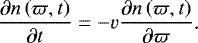 \begin{align*}\frac{\partial n\left(\varpi,t\right)}{\partial t}=-v\frac{\partial n\left(\varpi,t\right)}{\partial \varpi}\text{.} \end{align*}
