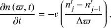 \begin{align*} \frac{\partial n\left(\varpi,t\right)}{\partial t}=-v\left(\frac{n^t_j-n^t_{j-1}}{\Delta\varpi}\right)\text{.} \end{align*}