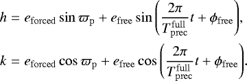 \begin{eqnarray*}h&=&e_{\mathrm{forced}}\sin{\varpi_{\mathrm{p}}}+e_{\mathrm{free}}\sin{\left(\frac{2\pi}{T_{\mathrm{prec}}^{\mathrm{full}}}t+\phi_{\mathrm{free}}\right)}\text{,}\nonumber\\ k&=&e_{\mathrm{forced}}\cos{\varpi_{\mathrm{p}}}+e_{\mathrm{free}}\cos{\left(\frac{2\pi}{T_{\mathrm{prec}}^{\mathrm{full}}}t+\phi_{\mathrm{free}}\right)}. \end{eqnarray*}