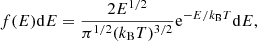 $$ \begin{aligned} f(E)\mathrm{d}E=\frac{2E^{1/2}}{\pi ^{1/2}(k_{\rm B}T)^{3/2}} \mathrm{e}^{-E/k_{\rm B}T}\mathrm{d}E, \end{aligned} $$