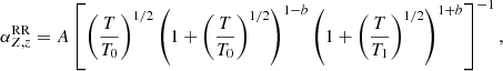 $$ \begin{aligned} \alpha _{Z,z}^\mathrm{RR}=A\left[\left(\frac{T}{T_{0}}\right)^{1/2}\left(1+\left(\frac{T}{T_{0}}\right)^{1/2}\right)^{1-b} \left(1+\left(\frac{T}{T_{1}}\right)^{1/2}\right)^{1+b}\right]^{-1}, \end{aligned} $$