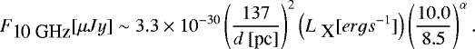 \begin{equation*} F_{\mbox{10 GHz}} { [\mu Jy]} \sim 3.3\times10^{-30}\left(\frac{137}{d \mbox{ [pc]}}\right)^{2} \left(L_{\mbox{ X}} [erg s^{-1}] \right) \left(\frac{10.0}{8.5} \right)^{\alpha}. \end{equation*}