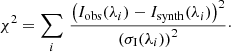 $$ \begin{aligned} \chi ^2=\sum _i\,\frac{\left(I_{\mathrm{obs} }(\lambda _i)-I_{\mathrm{synth} }(\lambda _i)\right)^2}{\left(\sigma _{\mathrm{I} }(\lambda _i)\right)^{2}}\cdot \end{aligned} $$