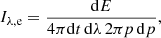 $$ \begin{aligned} I_{\lambda ,\mathrm{e}} = \frac{\mathrm{d} E}{4 \pi \mathrm{d} t \,\mathrm{d} \lambda \, 2 \pi p \,\mathrm{d} p}, \end{aligned} $$