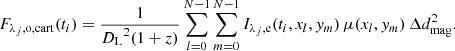 $$ \begin{aligned} F_{\lambda _{j},\mathrm{o, cart} }(t_i)=\frac{1}{{D_{\mathrm{L}}}^{2}(1+z)} \sum ^{N-1}_{l=0} \sum _{m=0}^{N-1} I_{\lambda _{j},\mathrm{e} }(t_i,x_l,{ y}_m) \, \mu (x_l,{ y}_m) \, \Delta d_{\mathrm{mag}}^2. \end{aligned} $$