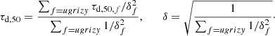 $$ \begin{aligned} \tau _\mathrm{d,50} = \frac{\sum _{f={ ugrizy}} \tau _{\mathrm{d,50, } f} / \delta _f^2 }{\sum _{f={ ugrizy}} 1/\delta _f^2}, \qquad \delta = \sqrt{\frac{1}{\sum _{f={ ugrizy}} 1/\delta _f^2}}\cdot \end{aligned} $$