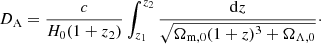 $$ \begin{aligned} D_{\mathrm{A}} = \frac{c}{H_{0} (1+z_{2})} \int _{z_{1}}^{z_{2}} \frac{\mathrm{d} z}{\sqrt{\Omega _{\mathrm{m},0} (1+z)^{3}+ \Omega _{\Lambda ,0}}}\cdot \end{aligned} $$
