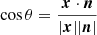 $ \cos \theta = \frac{\boldsymbol{x} \cdot \boldsymbol{n}}{|\boldsymbol{x}| |\boldsymbol{n}|} $